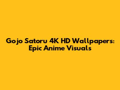Gojo Satoru 4K HD Wallpapers: Epic Anime Visuals