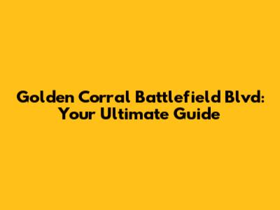 Golden Corral Battlefield Blvd: Your Ultimate Guide