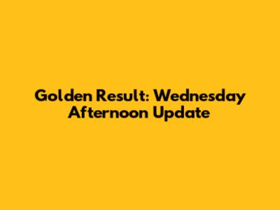 Golden Result: Wednesday Afternoon Update