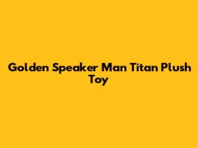 Golden Speaker Man Titan Plush Toy