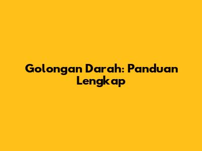 Golongan Darah: Panduan Lengkap
