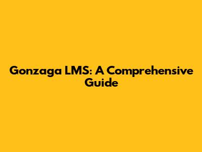 Gonzaga LMS: A Comprehensive Guide