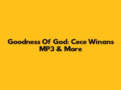 Goodness Of God: Cece Winans MP3 & More