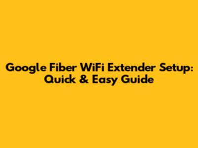 Google Fiber WiFi Extender Setup: Quick & Easy Guide
