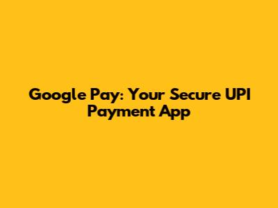Google Pay: Your Secure UPI Payment App