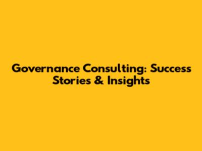 Governance Consulting: Success Stories & Insights
