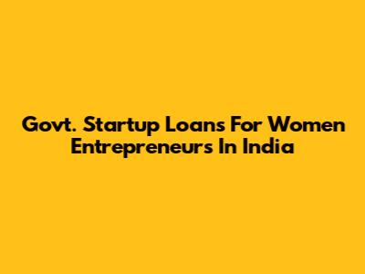 Govt. Startup Loans For Women Entrepreneurs In India