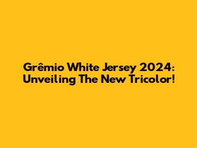 Grêmio White Jersey 2024: Unveiling The New Tricolor!