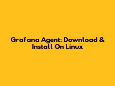 Grafana Agent: Download & Install On Linux