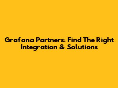 Grafana Partners: Find The Right Integration & Solutions