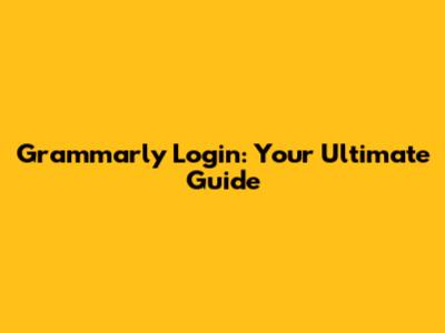 Grammarly Login: Your Ultimate Guide