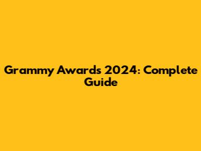 Grammy Awards 2024: Complete Guide