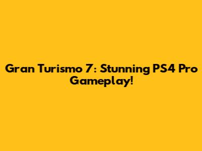 Gran Turismo 7: Stunning PS4 Pro Gameplay!