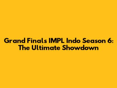 Grand Finals IMPL Indo Season 6: The Ultimate Showdown