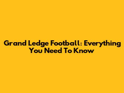 Grand Ledge Football: Everything You Need To Know