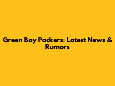 Green Bay Packers: Latest News & Rumors