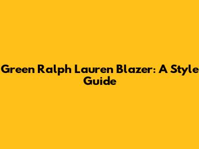 Green Ralph Lauren Blazer: A Style Guide