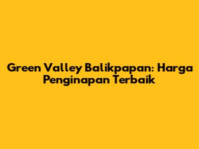 Green Valley Balikpapan: Harga Penginapan Terbaik