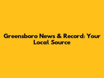 Greensboro News & Record: Your Local Source