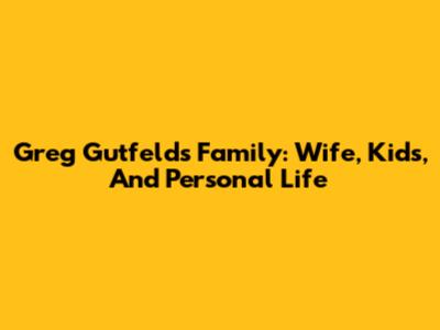Greg Gutfeld's Family: Wife, Kids, And Personal Life