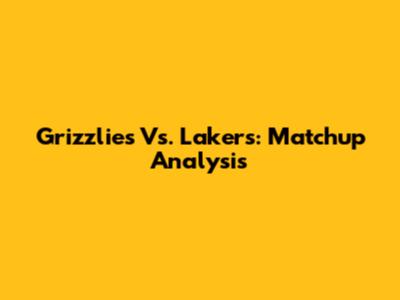 Grizzlies Vs. Lakers: Matchup Analysis