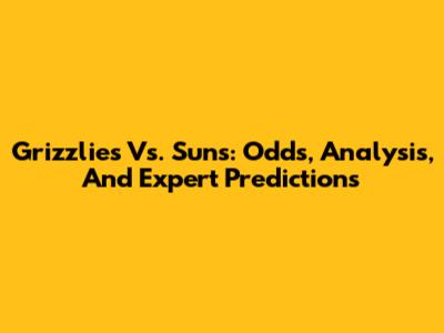 Grizzlies Vs. Suns: Odds, Analysis, And Expert Predictions