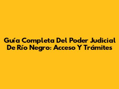 Guía Completa Del Poder Judicial De Río Negro: Acceso Y Trámites