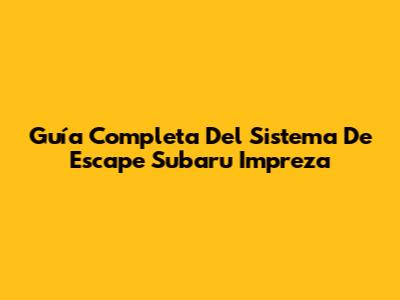 Guía Completa Del Sistema De Escape Subaru Impreza