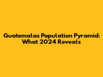 Guatemala's Population Pyramid: What 2024 Reveals
