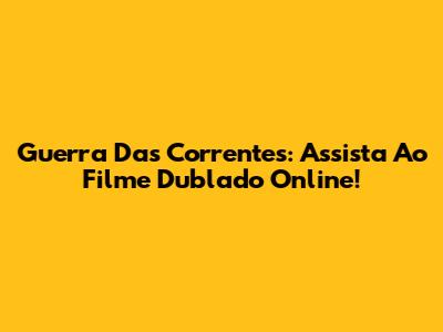 Guerra Das Correntes: Assista Ao Filme Dublado Online!