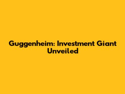 Guggenheim: Investment Giant Unveiled