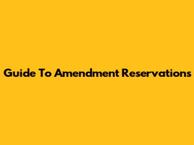 Guide To Amendment Reservations