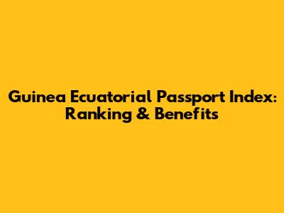 Guinea Ecuatorial Passport Index: Ranking & Benefits