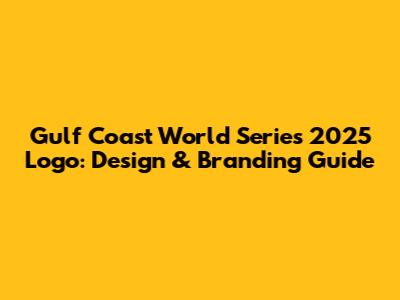 Gulf Coast World Series 2025 Logo: Design & Branding Guide
