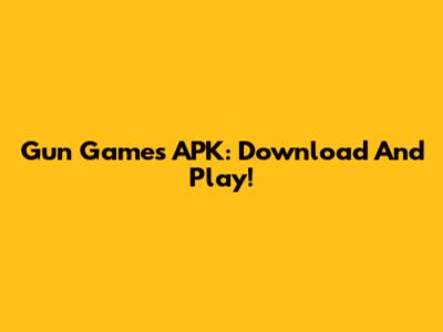Gun Games APK: Download And Play!