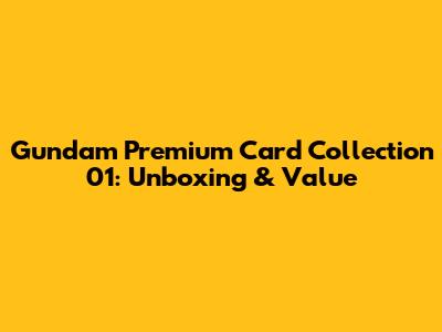 Gundam Premium Card Collection 01: Unboxing & Value