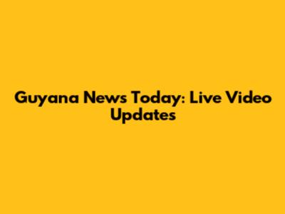 Guyana News Today: Live Video Updates