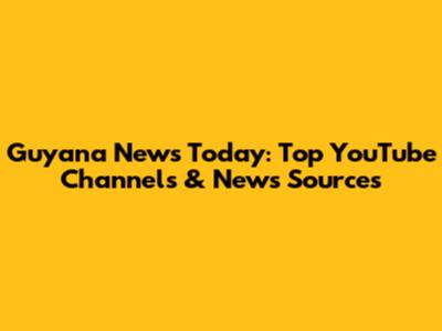 Guyana News Today: Top YouTube Channels & News Sources