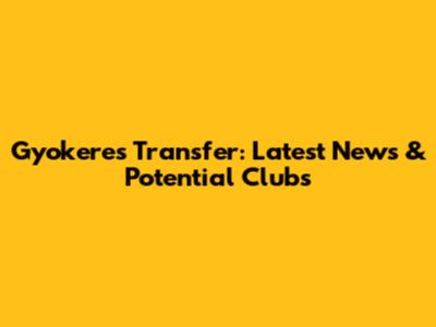 Gyokeres Transfer: Latest News & Potential Clubs