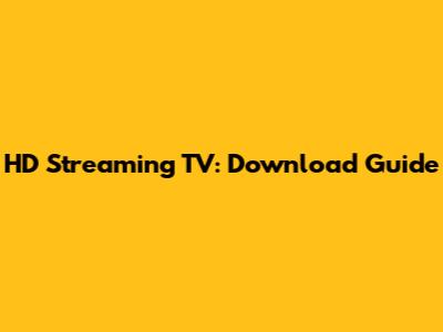 HD Streaming TV: Download Guide