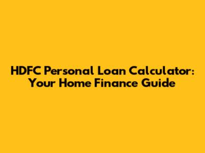 HDFC Personal Loan Calculator: Your Home Finance Guide