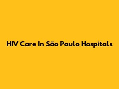 HIV Care In São Paulo Hospitals