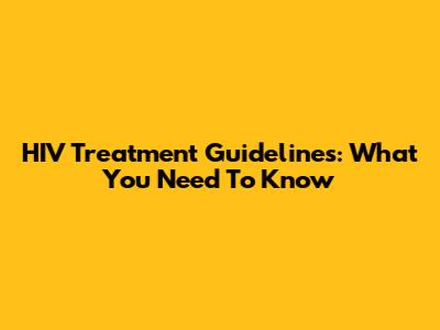 HIV Treatment Guidelines: What You Need To Know