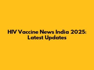 HIV Vaccine News India 2025: Latest Updates