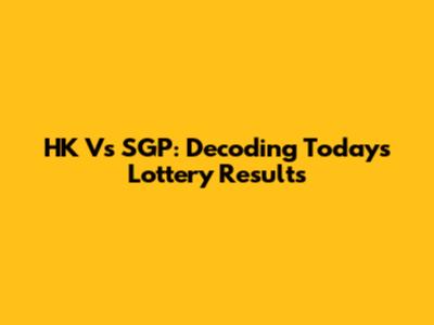 HK Vs SGP: Decoding Today's Lottery Results