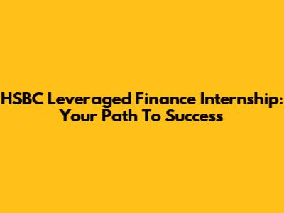 HSBC Leveraged Finance Internship: Your Path To Success