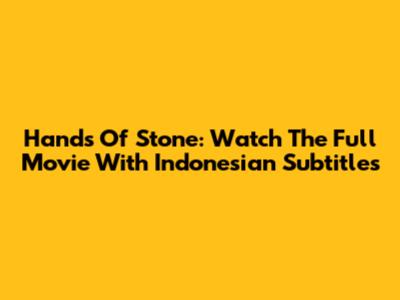 Hands Of Stone: Watch The Full Movie With Indonesian Subtitles
