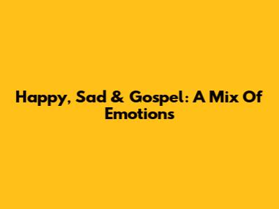 Happy, Sad & Gospel: A Mix Of Emotions