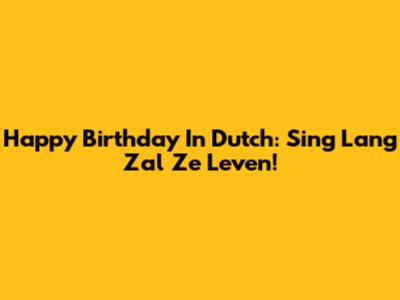 Happy Birthday In Dutch: Sing 'Lang Zal Ze Leven'!