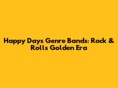 Happy Days Genre Bands: Rock & Roll's Golden Era
